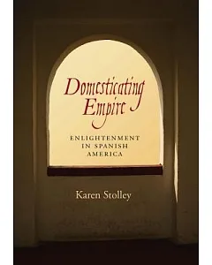 Domesticating Empire: Enlightenment in Spanish America