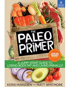 The Paleo Primer: A Jump-Start Guide to Losing Body Fat and Living Primally!