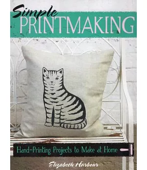 Simple Printmaking: Hand-Printing Projects to Make at Home