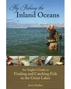 Fly Fishing the Inland Oceans: An Angler’s Guide to Finding and Catching Fish in the Great Lakes