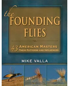 The Founding Flies: 43 American Masters, Their Patterns, and Influences