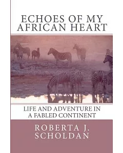 Echoes of My African Heart: An Odyssey of Life and Adventure in a Fabled Continent