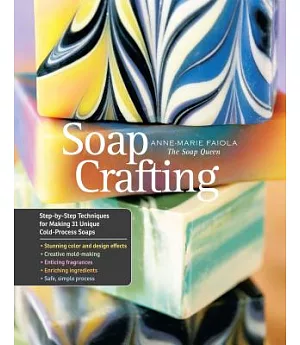 Soap Crafting: Step-by-Step Techniques for Making 31 Unique Cold-Process Soaps