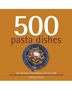 500 Pasta Dishes: The Only Compendium of Pasta Dishes You’ll Ever Need