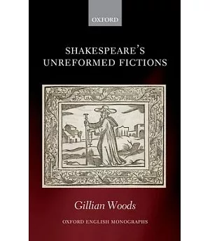 Shakespeare’s Unreformed Fictions