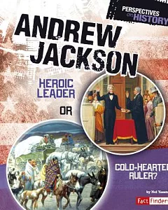 Andrew Jackson: Heroic Leader or Cold-Hearted Ruler?