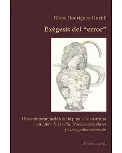 ExTgesis del ”error” / Exegesis of ”error”: Una reinterpretaci=n de la praxis de escritura en Libro de la vida, Novelas ejemplar