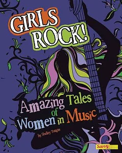 Girls Rock!: Amazing Tales of Women in Music