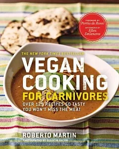 Vegan Cooking for Carnivores: Over 125 Recipes So Tasty You Won’t Miss the Meat
