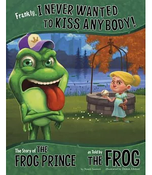 Frankly, I Never Wanted to Kiss Anybody!: The Story of the Frog Prince, As Told by the Frog