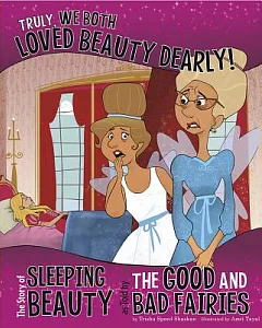 Truly, We Both Loved Beauty Dearly!: The Story of Sleeping Beauty, As Told by the Good and Bad Fairies