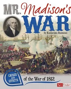 Mr. Madison’s War: Causes and Effects of the War of 1812