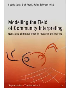 Modelling the Field of Community Interpreting: Questions of Methodology in Research and Training