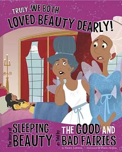 Truly, We Both Loved Beauty Dearly!: The Story of Sleeping Beauty, As Told by the Good and Bad Fairies