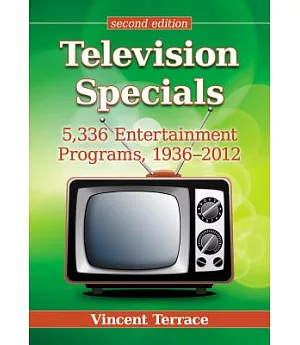 Television Specials: 5,336 Entertainment Programs, 1936-2012
