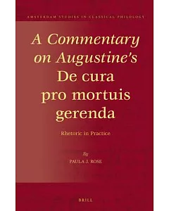 A Commentary on Augustine’s De Cura Pro Mortuis Gerenda: Rhetoric in Practice