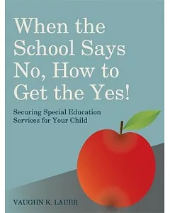 When the School Says No… How to Get the Yes!: Securing Special Education Services for Your Child