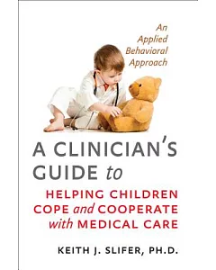 A Clinician’s Guide to Helping Children Cope and Cooperate With Medical Care: An Applied Behavioral Approach