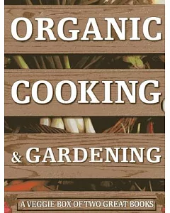 Organic Cooking & Gardening: A Veggie Box of Two Great Books: The Ultimate Boxed Book Set for the Organic Cook and Gardener: How