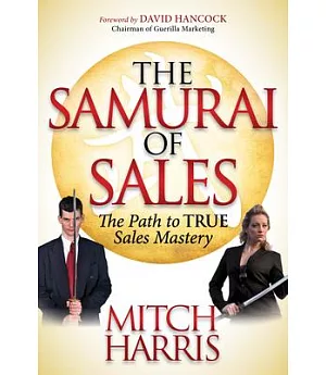 The Samurai of Sales: The Path to True Sales Mastery