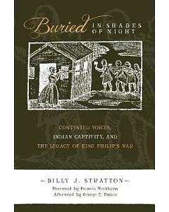 Buried in Shades of Night: Contested Voices, Indian Captivity, and the Legacy of King Philip’s War