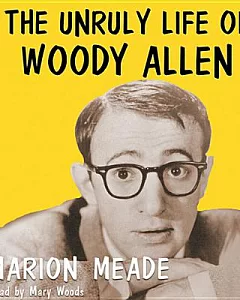 The Unruly Life of Woody Allen: A Biography