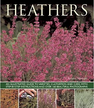 Heathers: An Illustrated Guide to Varieties, Cultivation and Care, With Step-By-Step Instructions and Over 160 Beautiful Photogr