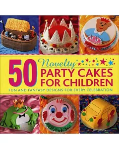 50 Novelty Party Cakes for Children: Fun and Fantasy Designs for Every Celebration