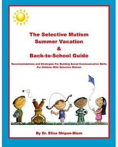 The Selective Mutism Summer Vacation & Back-to-School Guide: Recommendations and Strategies for Building Social Communication Sk