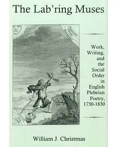The Lab’ring Muses: Work, Writing, and the Social Order in English Plebeian Poetry, 1730-1830