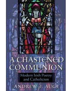 A Chastened Communion: Modern Irish Poetry and Catholicism
