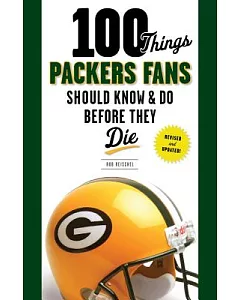 100 Things Packers Fans Should Know & Do Before They Die