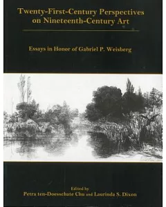 Twenty-First-Century Perspectives on Nineteenth-Century Art: Essays in Honor of Gabriel P. Weisberg