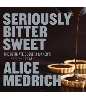 Seriously Bitter Sweet: The Ultimate Dessert Maker’s Guide to Chocolate