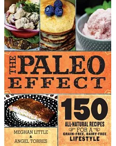 The Paleo Effect: 150 All-Natural Recipes for a Grain-Free, Dairy-Free Lifestyle
