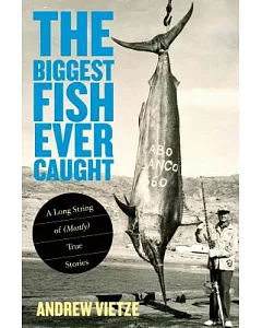 The Biggest Fish Ever Caught: A Long String of (Mostly) True Stories