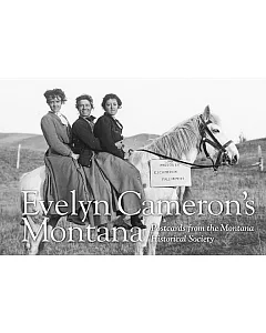 Evelyn Cameron’s montana: Postcards from the montana historical society