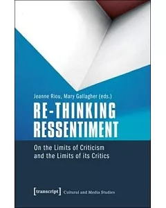 Re-Thinking Ressentiment: On the Limits of Criticism and the Limits of Its Critics