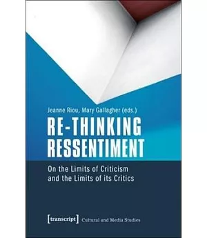 Re-Thinking Ressentiment: On the Limits of Criticism and the Limits of Its Critics