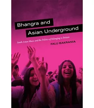 Bhangra and Asian Underground: South Asian Music and the Politics of Belonging in Britain