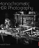 Monochromatic HDR Photography: Shooting and Processing Black & White High Dynamic Range Photos