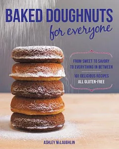 Baked Doughnuts for Everyone: From Sweet to Savory to Everything in Between: 101 Delicious Recipes, All Gluten-Free