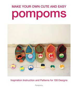 Make Your Own Cute and Easy Pompoms: Inspiration, Instruction and Patterns for over 100 Designs