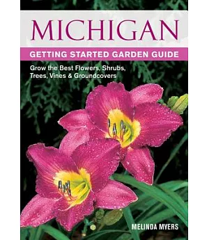 Michigan Getting Started Garden Guide: Grow the Best Flowers, Shrubs, Trees, Vines & Groundcovers