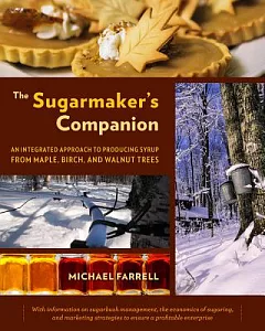 The Sugarmaker’s Companion: An Integrated Approach to Producing Syrup from Maple, Birch, and Walnut Trees