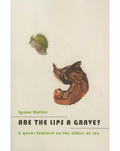 Are the Lips a Grave?: A Queer Feminist on the Ethics of Sex