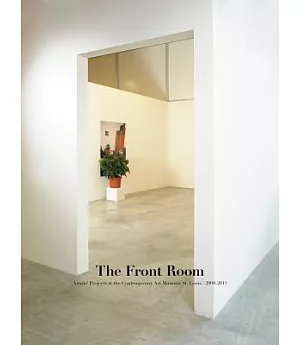 The Front Room: Artists’ Projects at the Contemporary Art Museum St. Louis 2008-2013