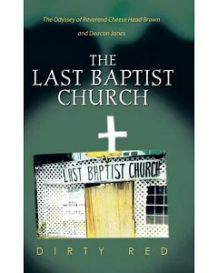 The Last Baptist Church: The Odyssey of Reverend Cheese Head Brown and Deacon Jones