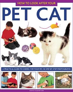 How to Look After Your Pet Cat: A Practical Guide to Caring for Your Pet, in Step-by-step Photographs