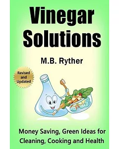 Vinegar Solutions: Money Saving, Green Ideas for Cleaning, Cooking and Health